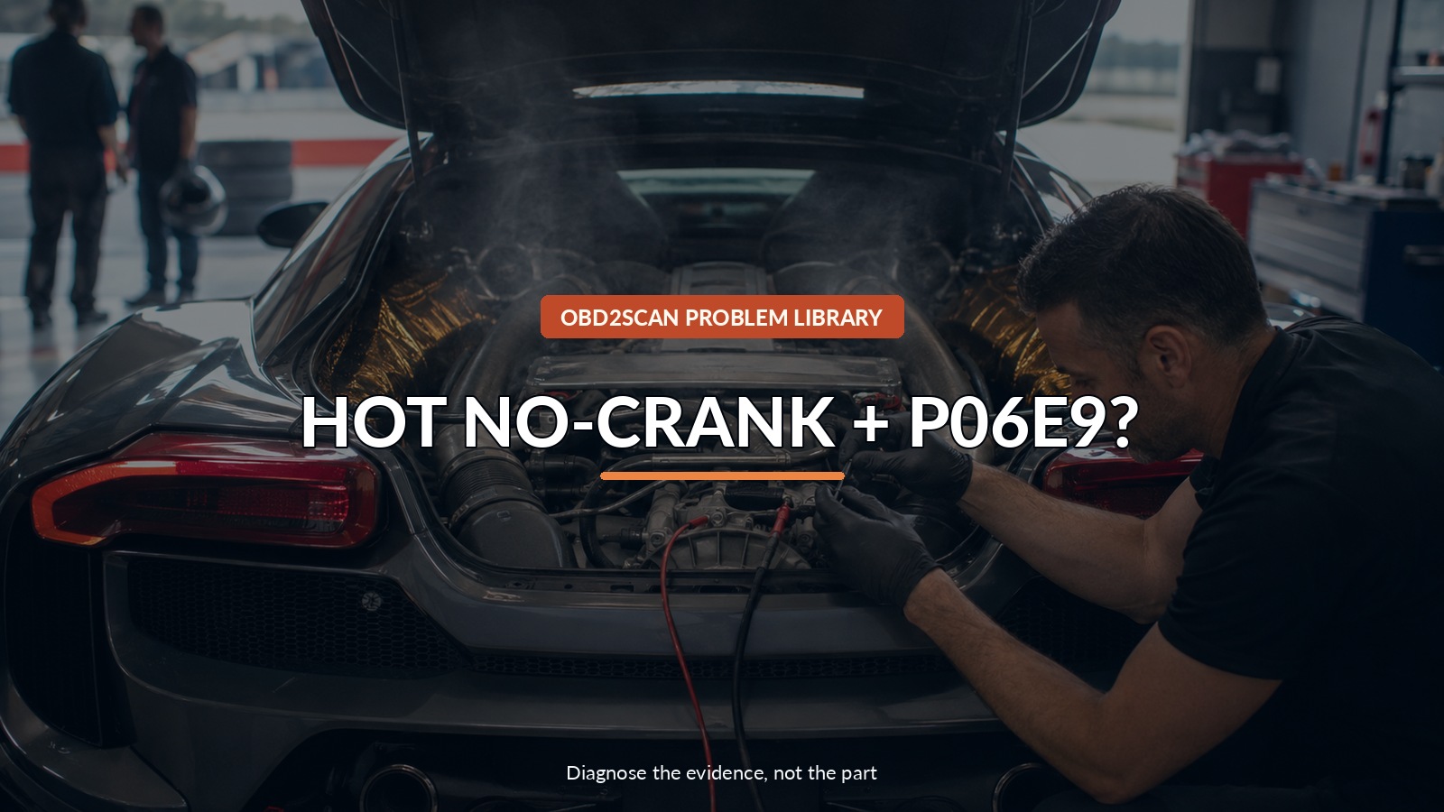 Hot No-Crank + P06E9? — conceptual diagnostic scene